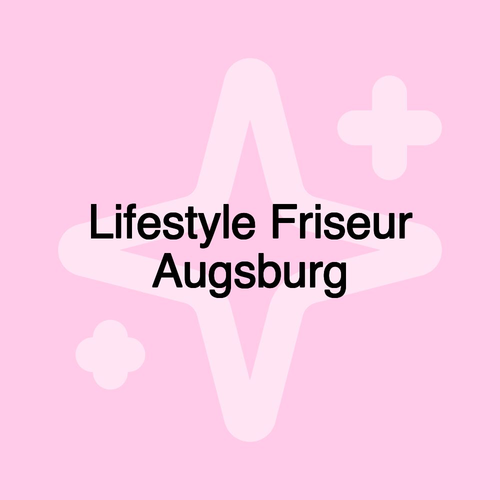 Lifestyle Friseur Augsburg