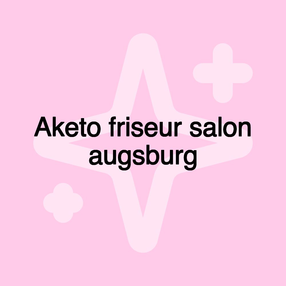 Aketo friseur salon augsburg