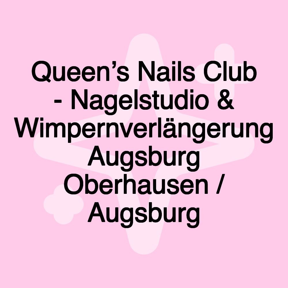 Queen’s Nails Club - Nagelstudio & Wimpernverlängerung Augsburg Oberhausen / Augsburg