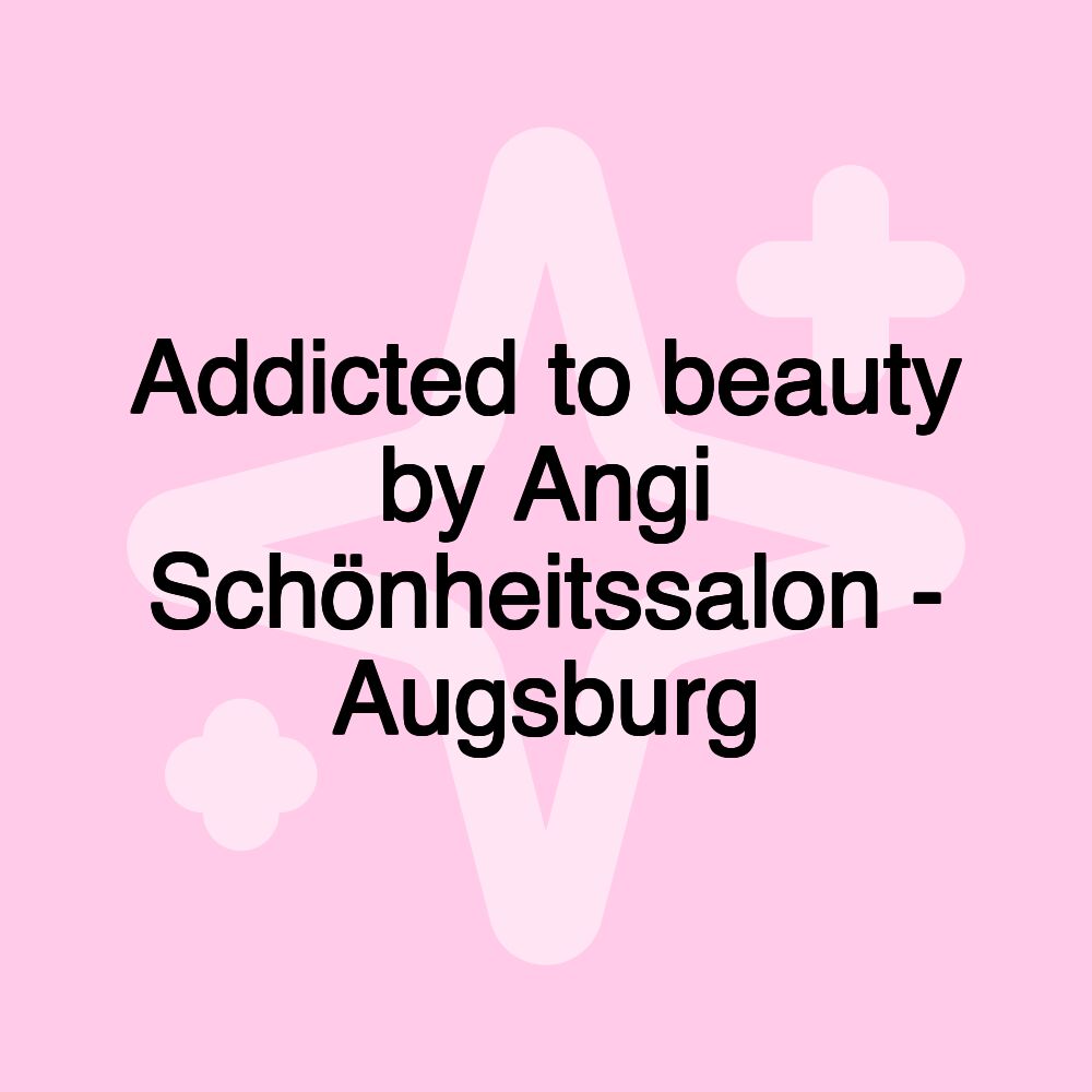 Addicted to beauty by Angi Schönheitssalon - Augsburg