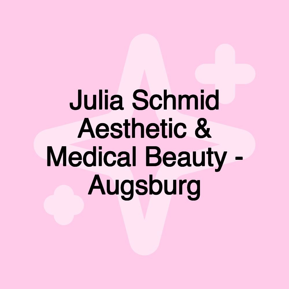 Julia Schmid Aesthetic & Medical Beauty - Augsburg