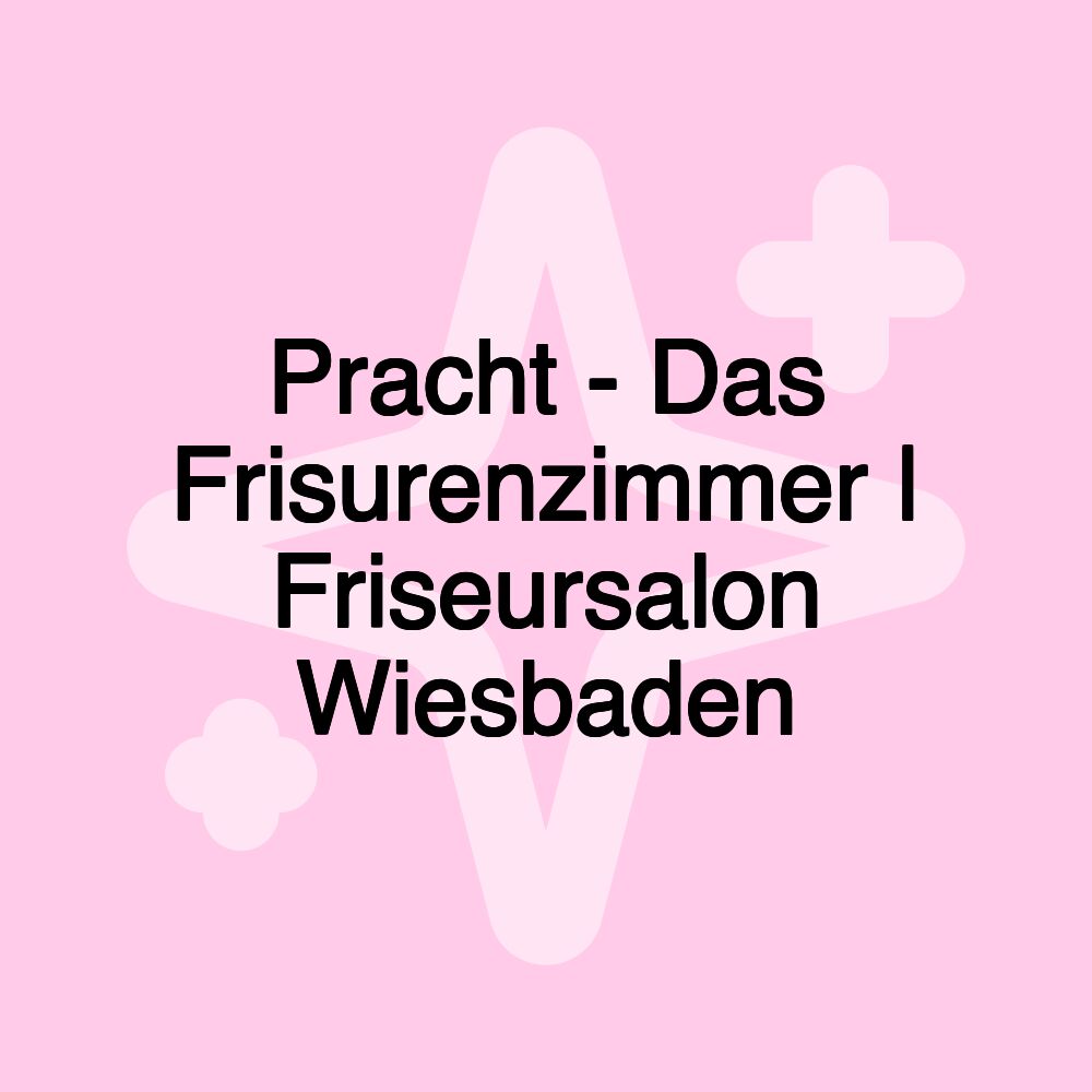 Pracht - Das Frisurenzimmer | Friseursalon Wiesbaden