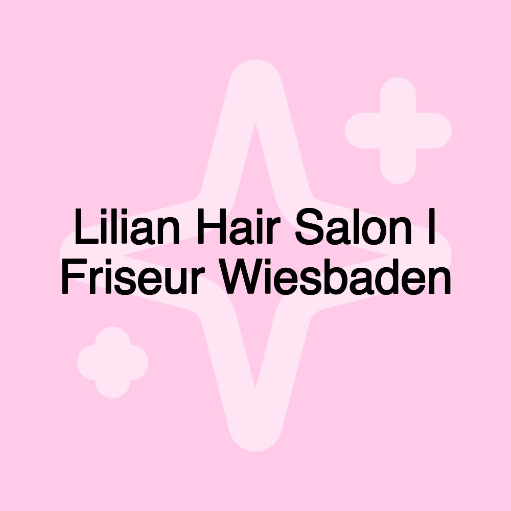 Lilian Hair Salon | Friseur Wiesbaden