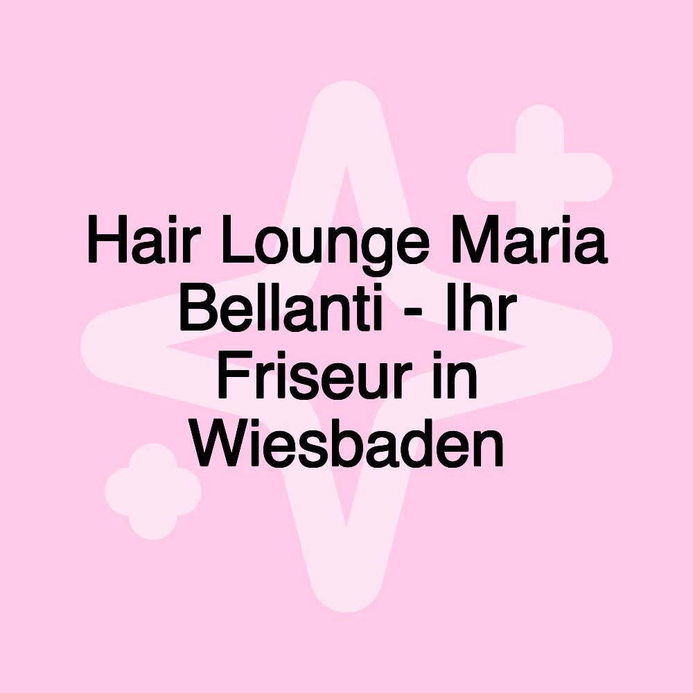 Hair Lounge Maria Bellanti - Ihr Friseur in Wiesbaden