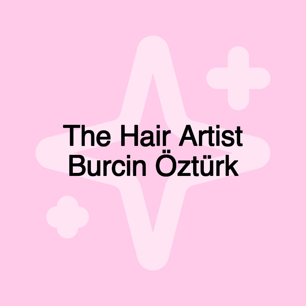 The Hair Artist Burcin Öztürk