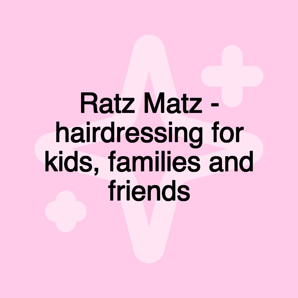 Ratz Matz - hairdressing for kids, families and friends