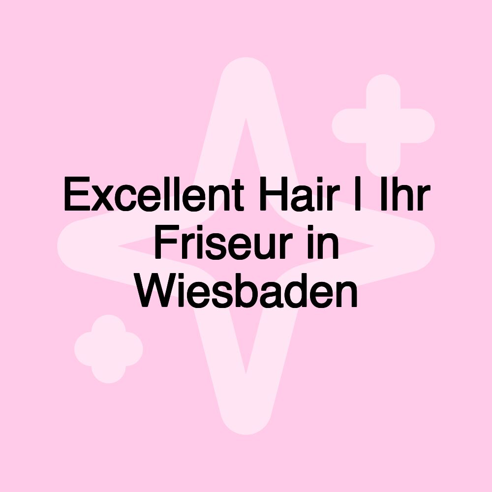 Excellent Hair | Ihr Friseur in Wiesbaden