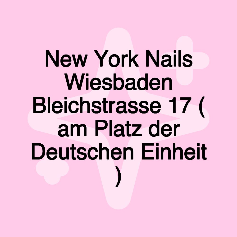 New York Nails Wiesbaden Bleichstrasse 17 ( am Platz der Deutschen Einheit )