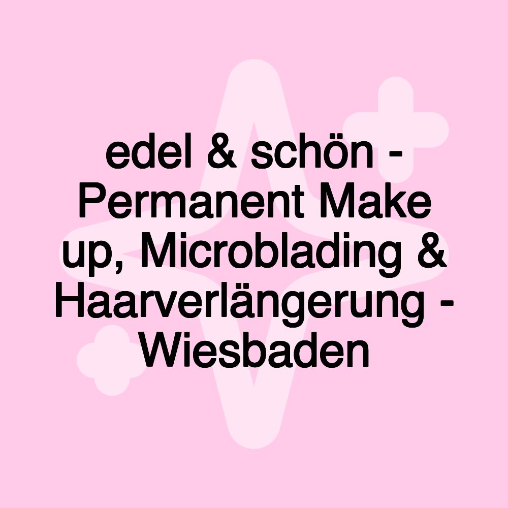 edel & schön - Permanent Make up, Microblading & Haarverlängerung - Wiesbaden