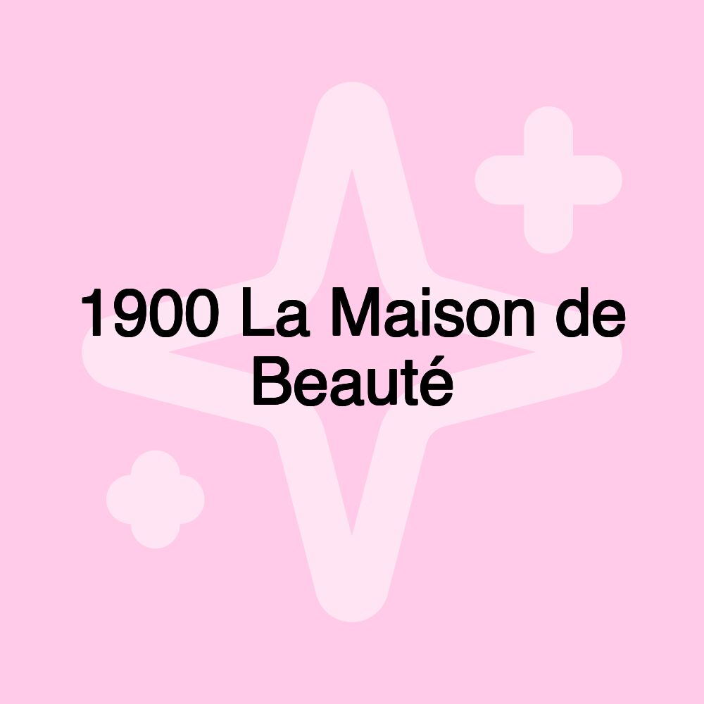 1900 La Maison de Beauté