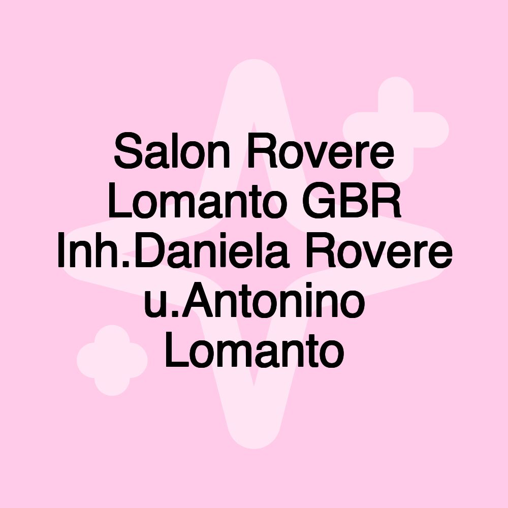 Salon Rovere Lomanto GBR Inh.Daniela Rovere u.Antonino Lomanto