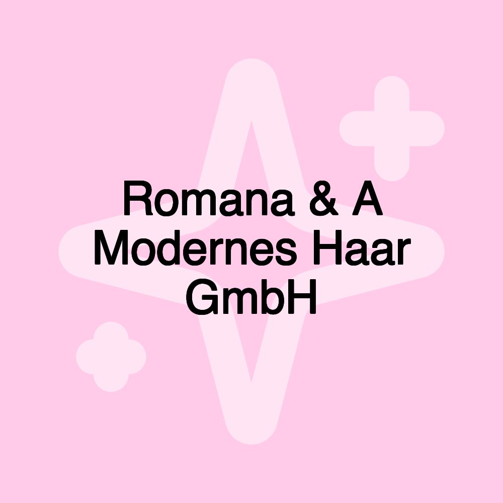 Romana & A Modernes Haar GmbH