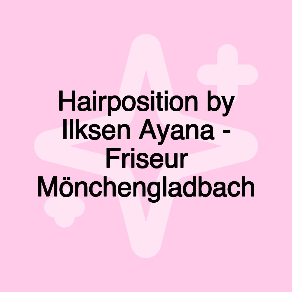 Hairposition by Ilksen Ayana - Friseur Mönchengladbach