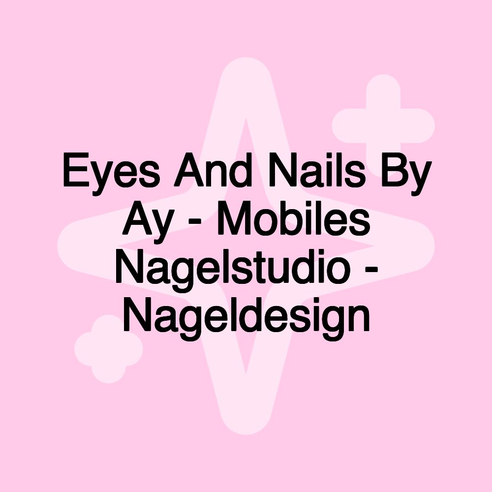 Eyes And Nails By Ay - Mobiles Nagelstudio - Nageldesign