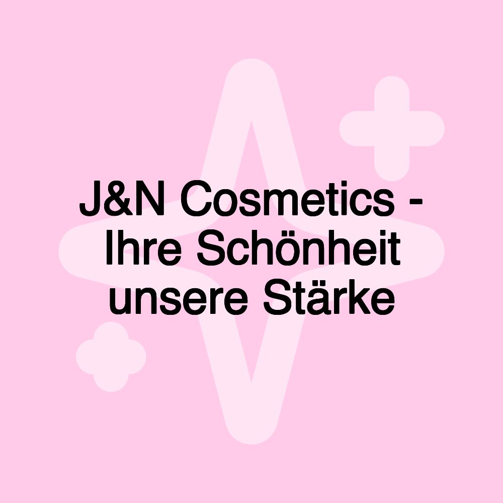 J&N Cosmetics - Ihre Schönheit unsere Stärke