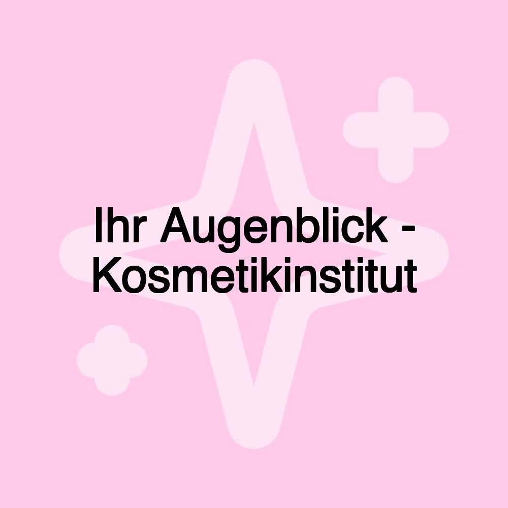 Ihr Augenblick - Kosmetikinstitut