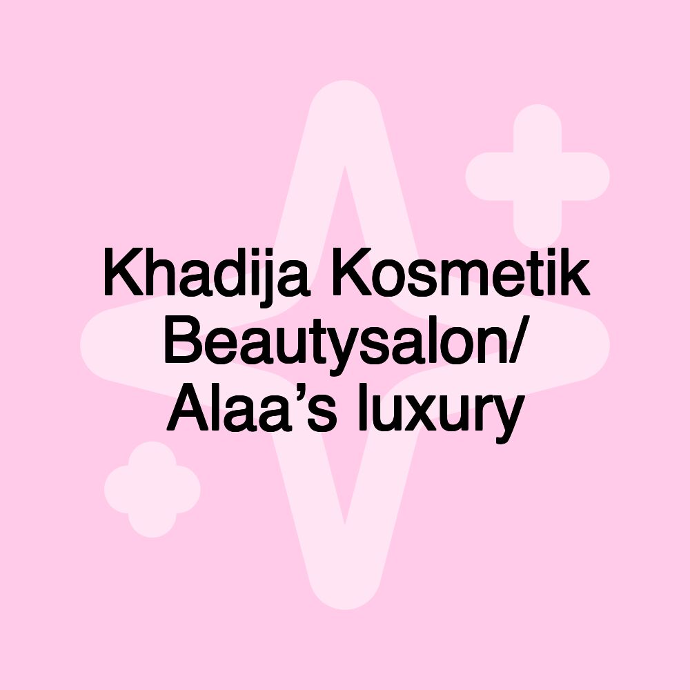 Khadija Kosmetik Beautysalon/ Alaa’s luxury