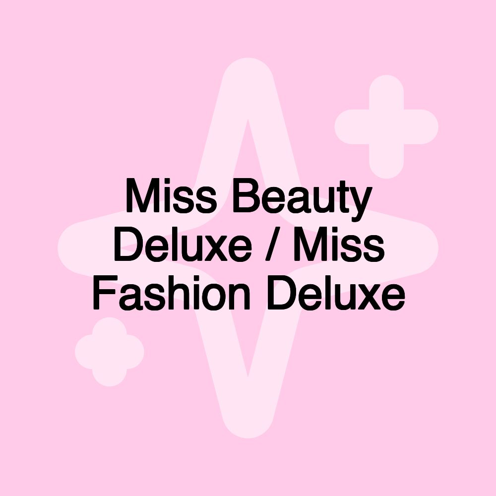 Miss Beauty Deluxe / Miss Fashion Deluxe