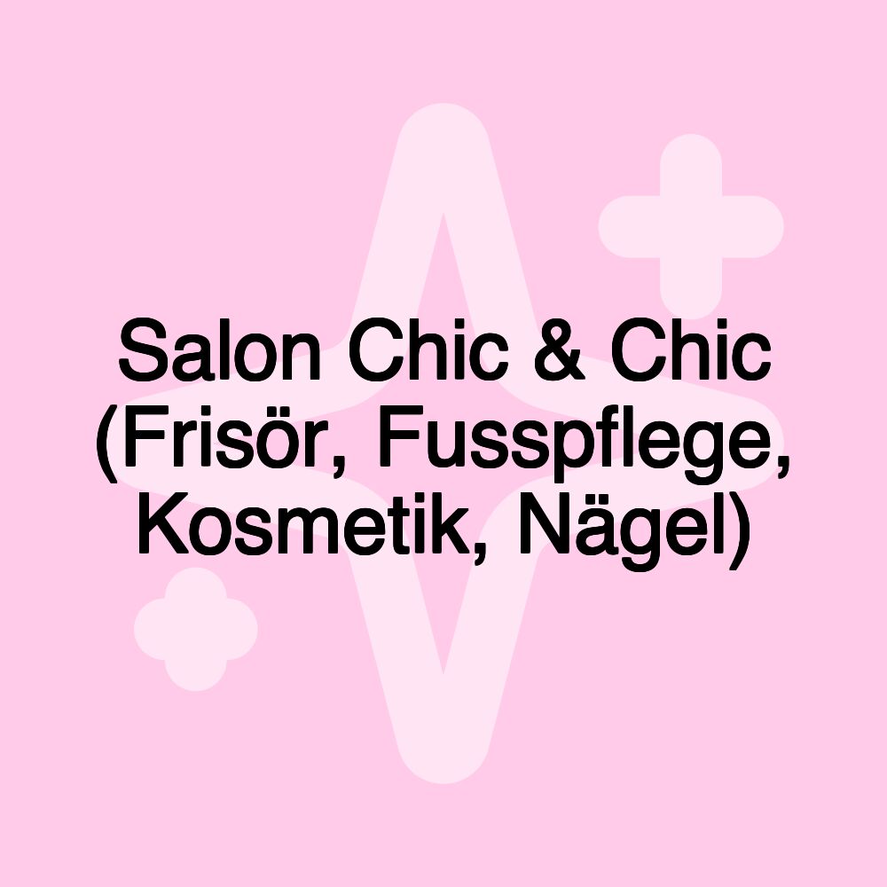 Salon Chic & Chic (Frisör, Fusspflege, Kosmetik, Nägel)