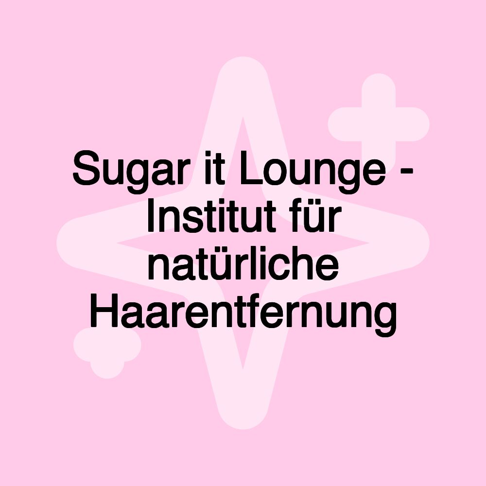 Sugar it Lounge - Institut für natürliche Haarentfernung