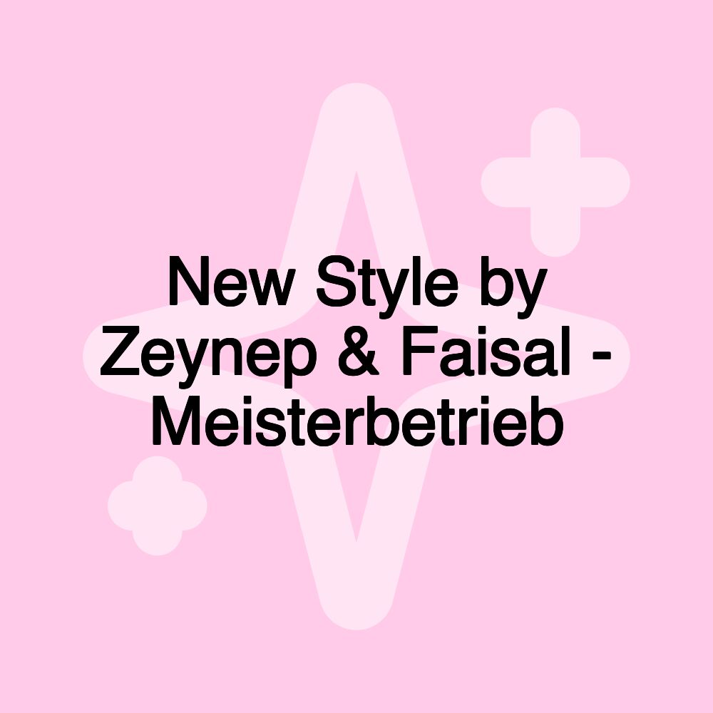 New Style by Zeynep & Faisal - Meisterbetrieb