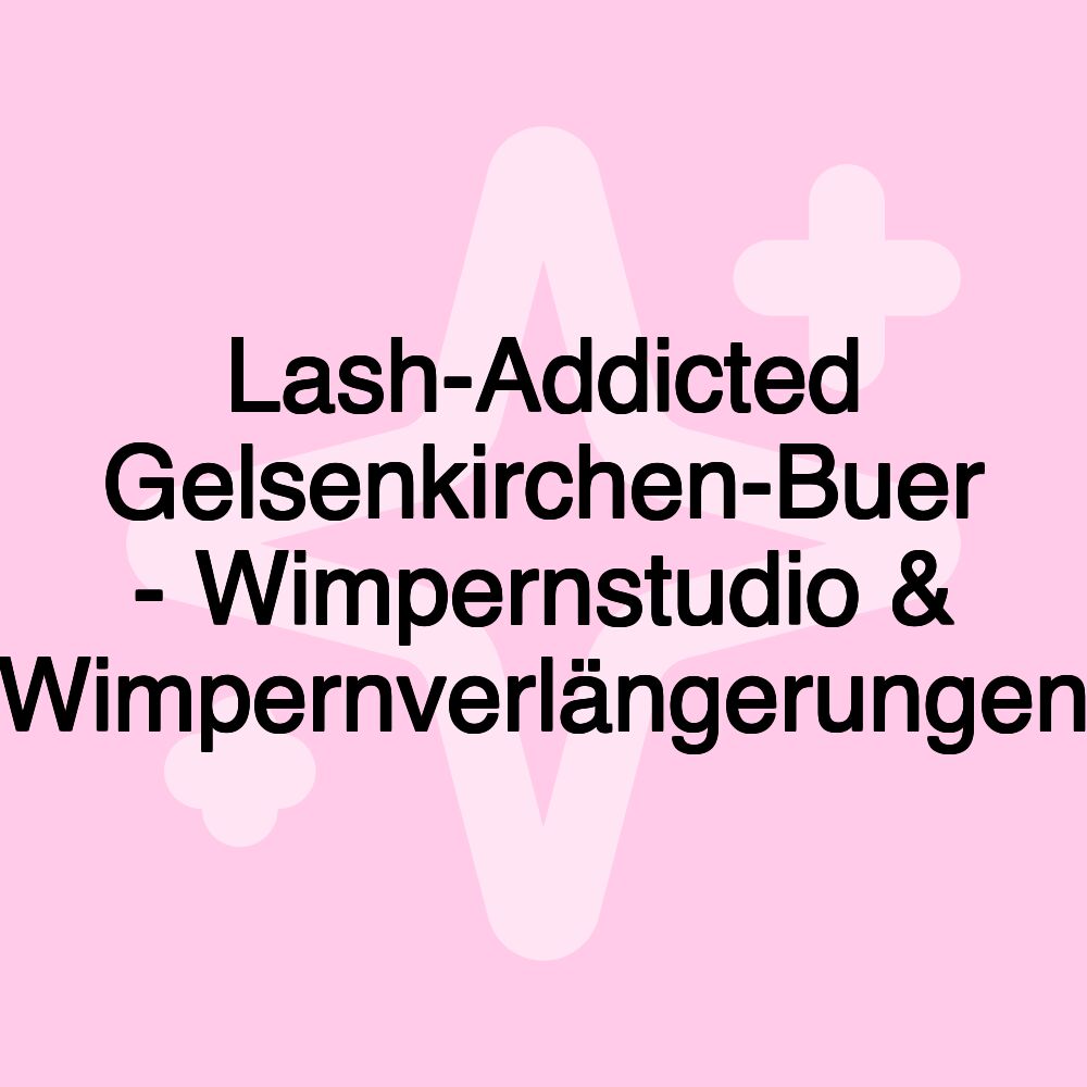 Lash-Addicted Gelsenkirchen-Buer - Wimpernstudio & Wimpernverlängerungen