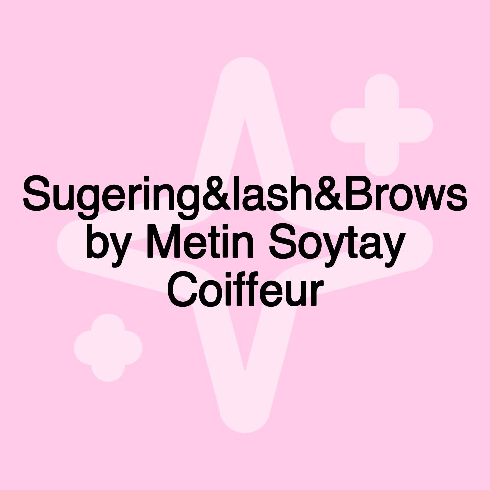 Sugering&lash&Brows by Metin Soytay Coiffeur