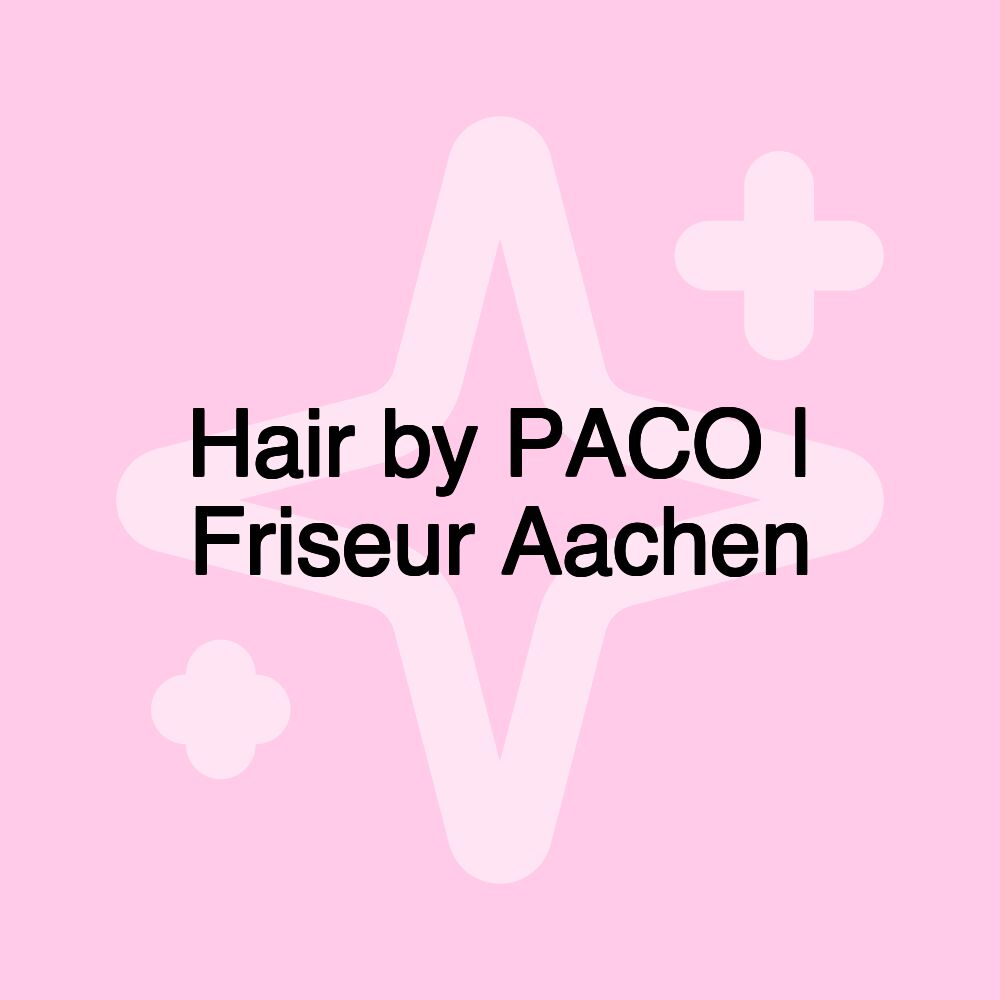 Hair by PACO | Friseur Aachen