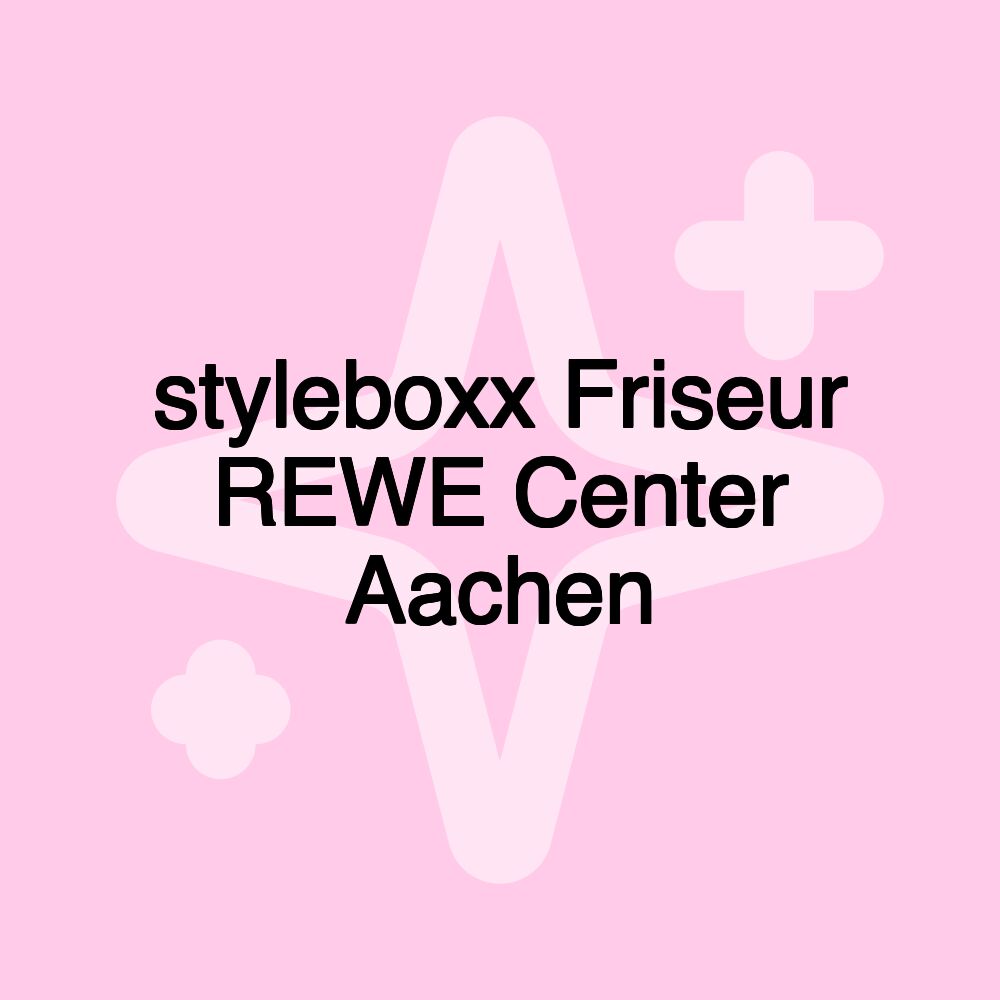 styleboxx Friseur REWE Center Aachen