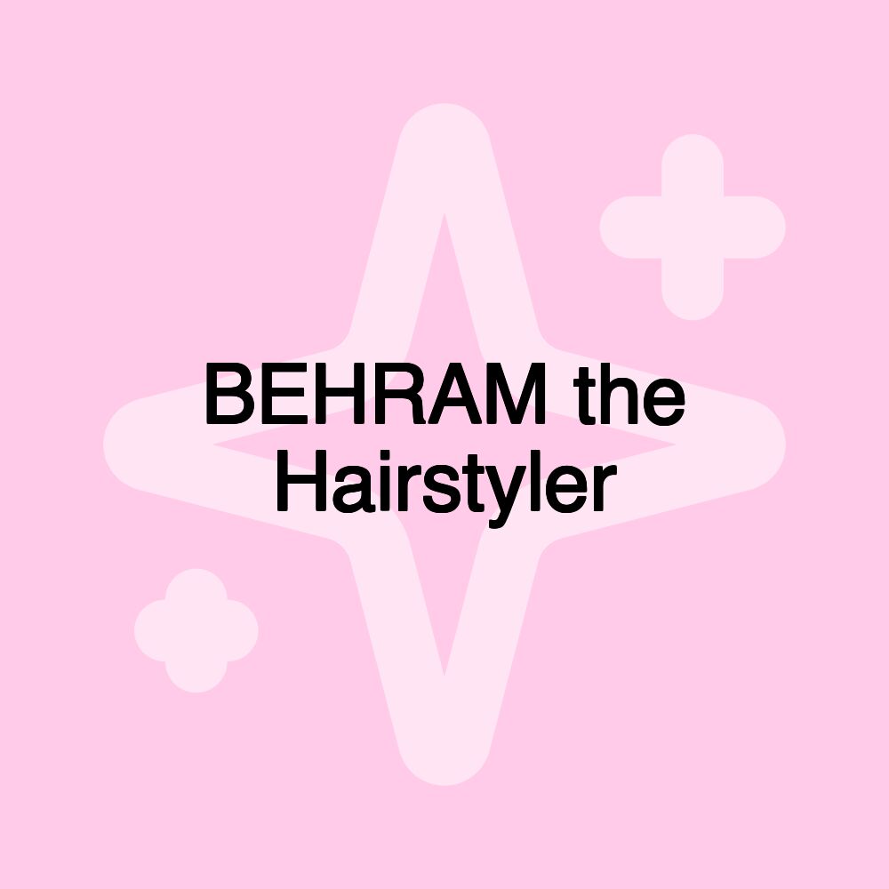 BEHRAM the Hairstyler