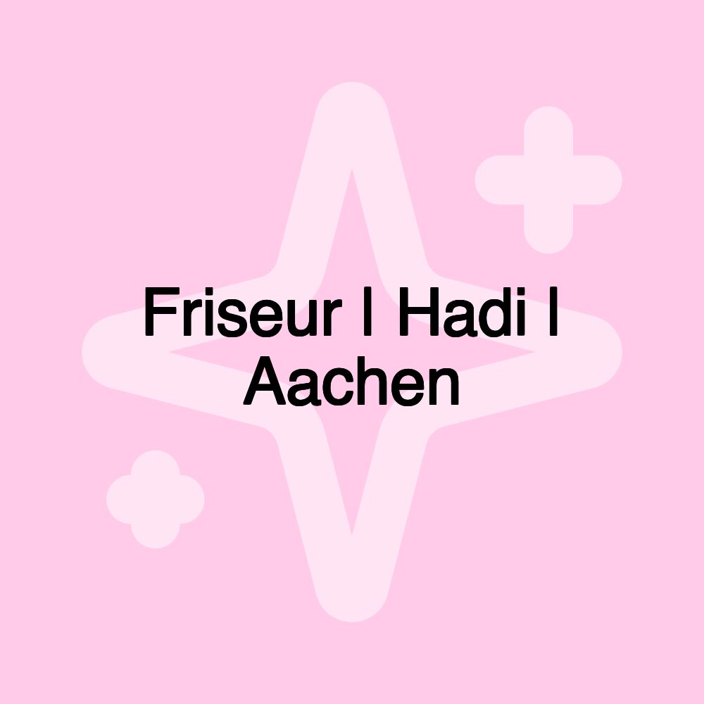 Friseur | Hadi | Aachen