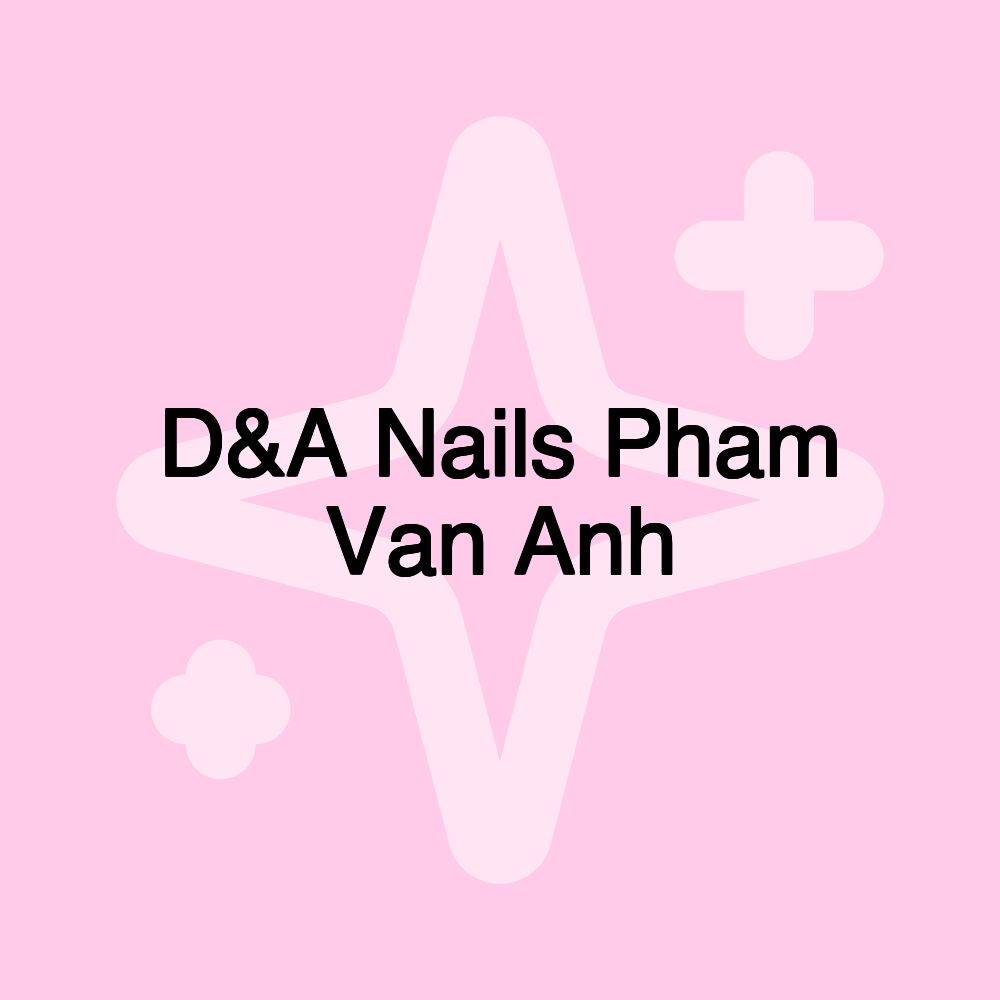 D&A Nails Pham Van Anh