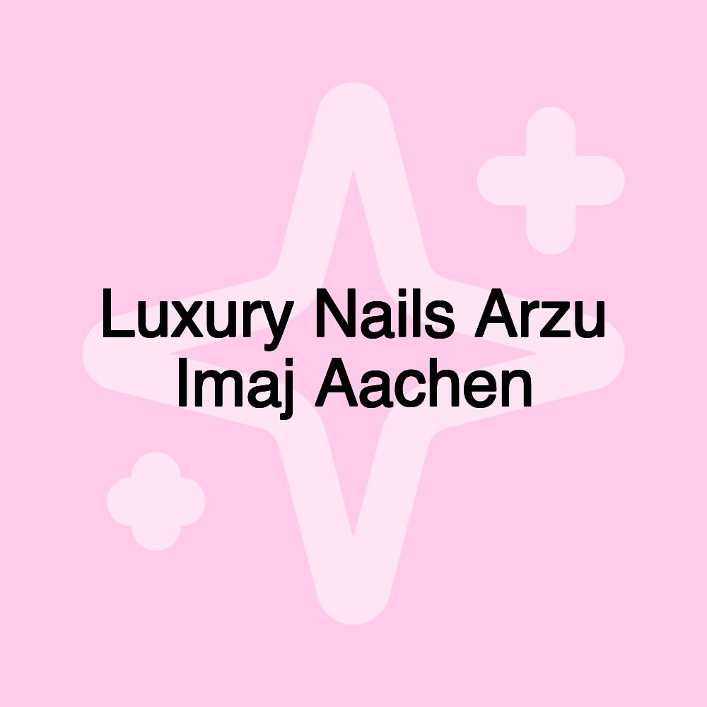 Luxury Nails Arzu Imaj Aachen