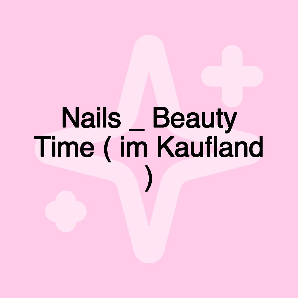 Nails _ Beauty Time ( im Kaufland )