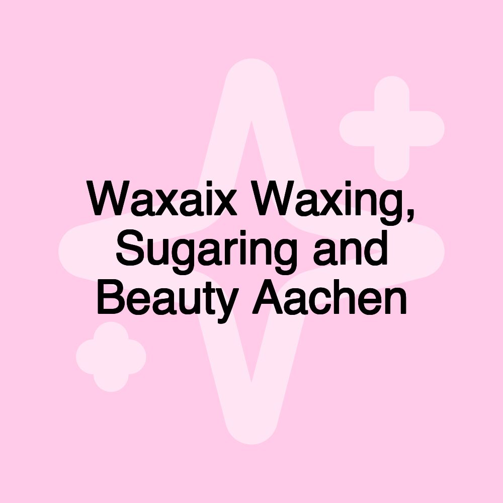 Waxaix Waxing, Sugaring and Beauty Aachen