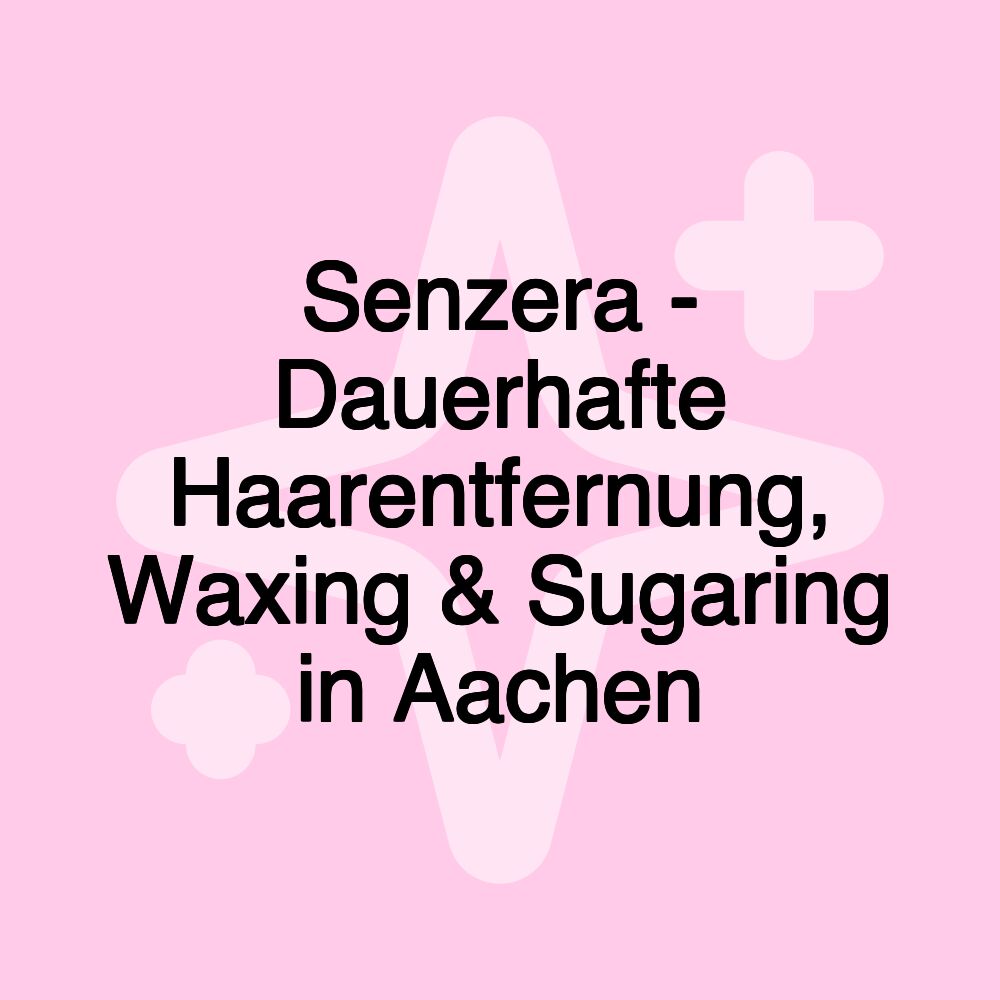 Senzera - Dauerhafte Haarentfernung, Waxing & Sugaring in Aachen