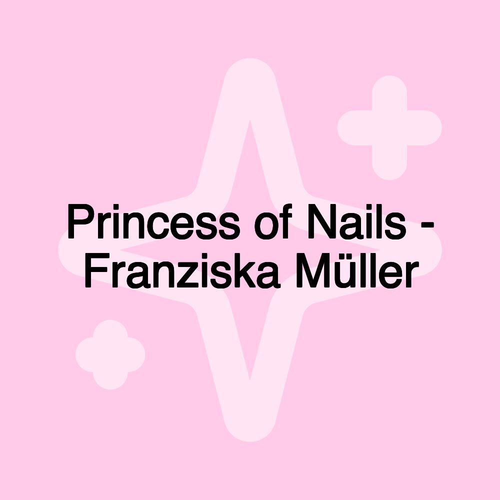 Princess of Nails - Franziska Müller