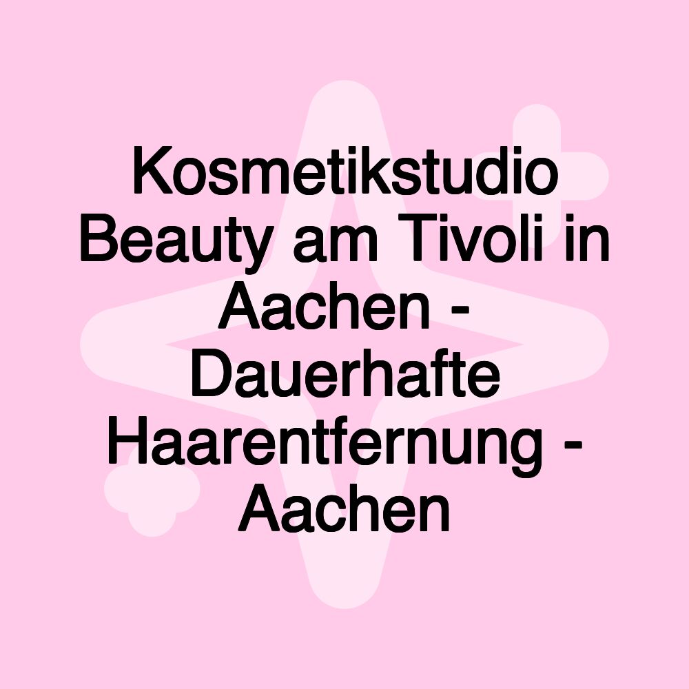 Kosmetikstudio Beauty am Tivoli in Aachen - Dauerhafte Haarentfernung - Aachen