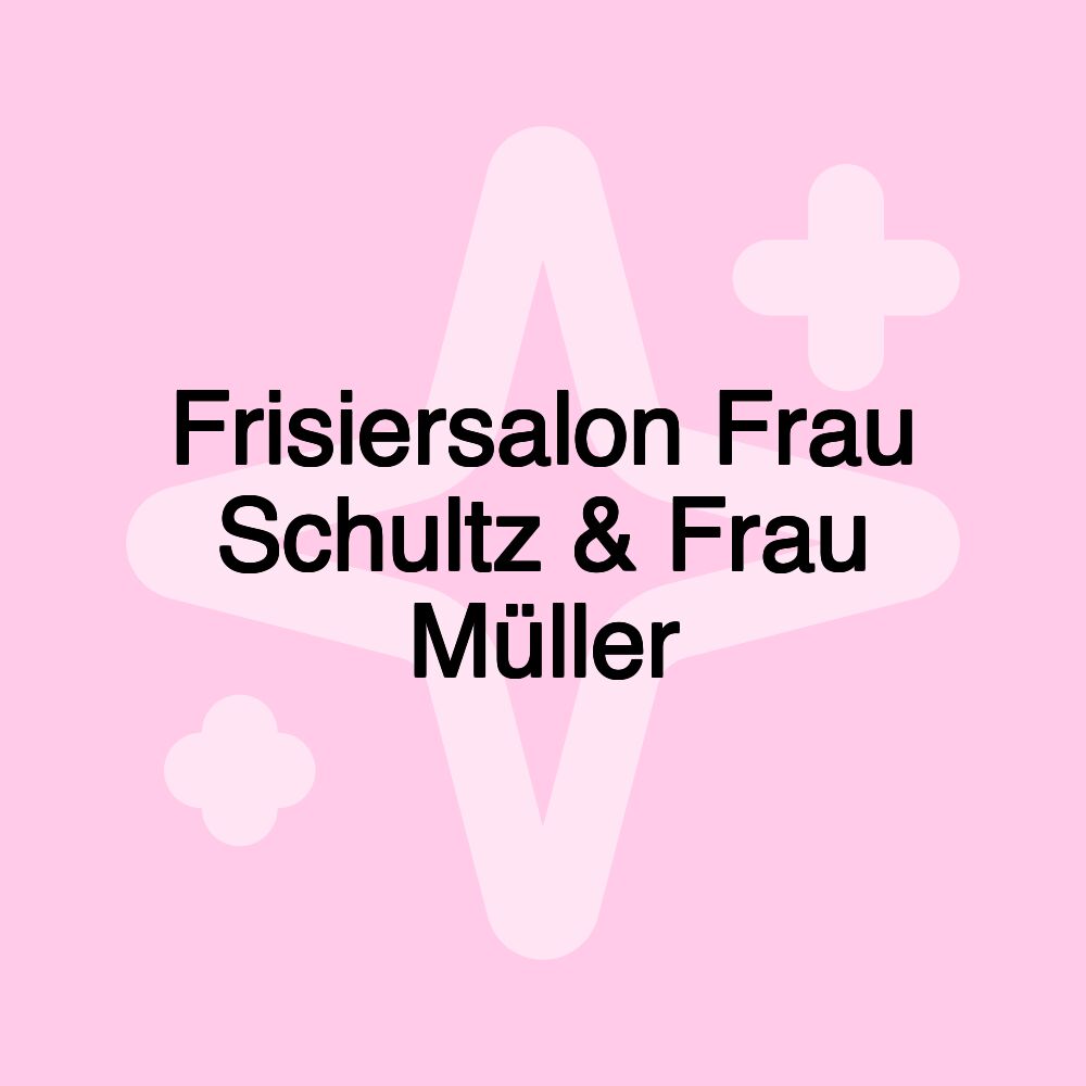 Frisiersalon Frau Schultz & Frau Müller