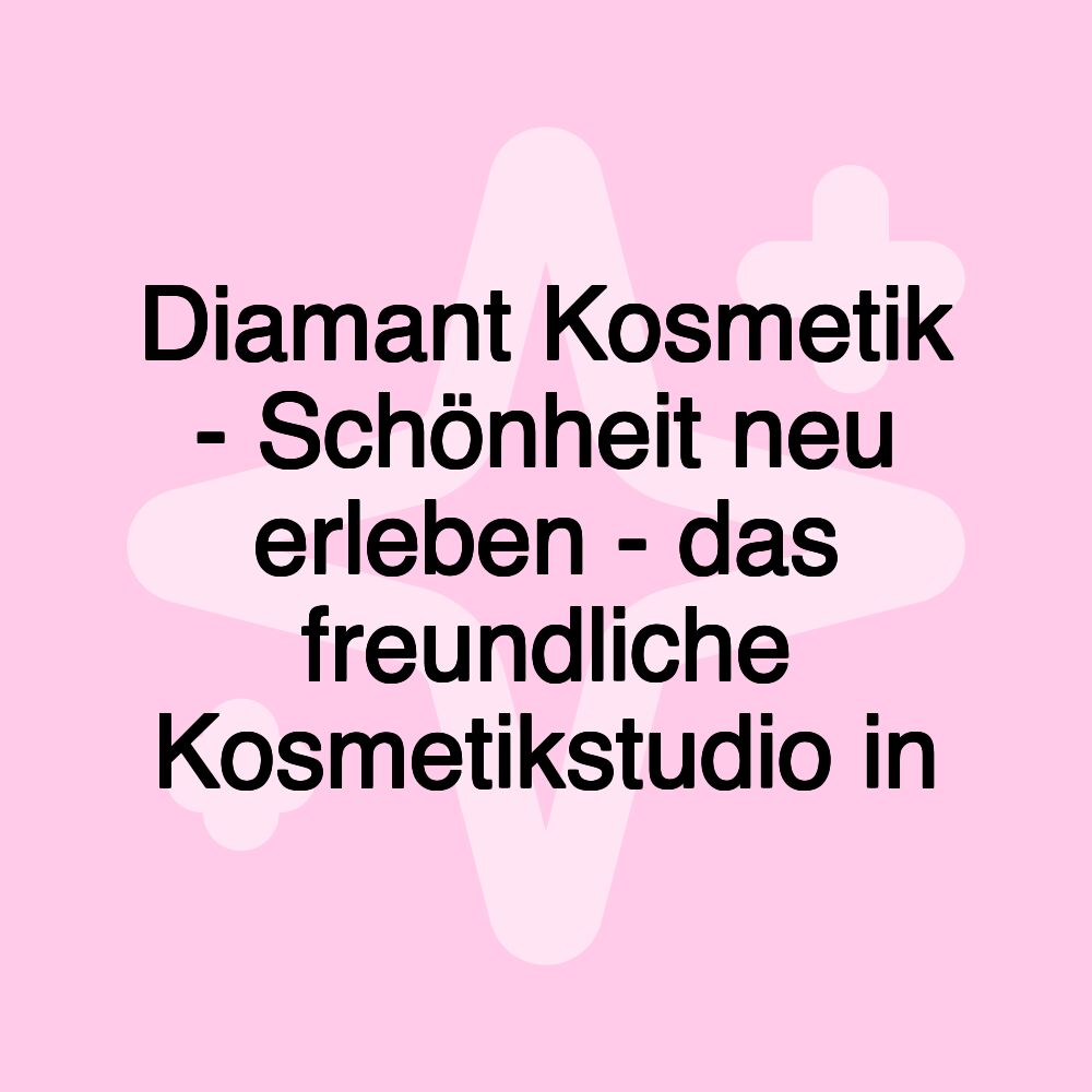 Diamant Kosmetik - Schönheit neu erleben - das freundliche Kosmetikstudio in