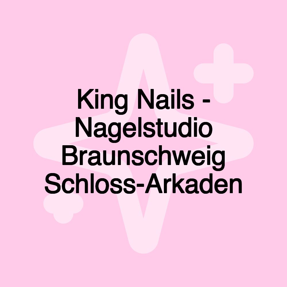 King Nails - Nagelstudio Braunschweig Schloss-Arkaden