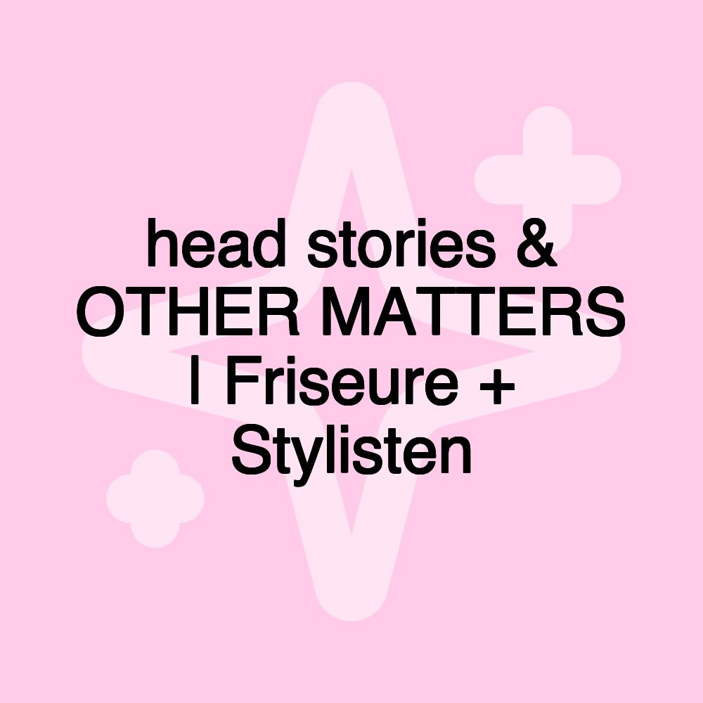 head stories & OTHER MATTERS | Friseure + Stylisten