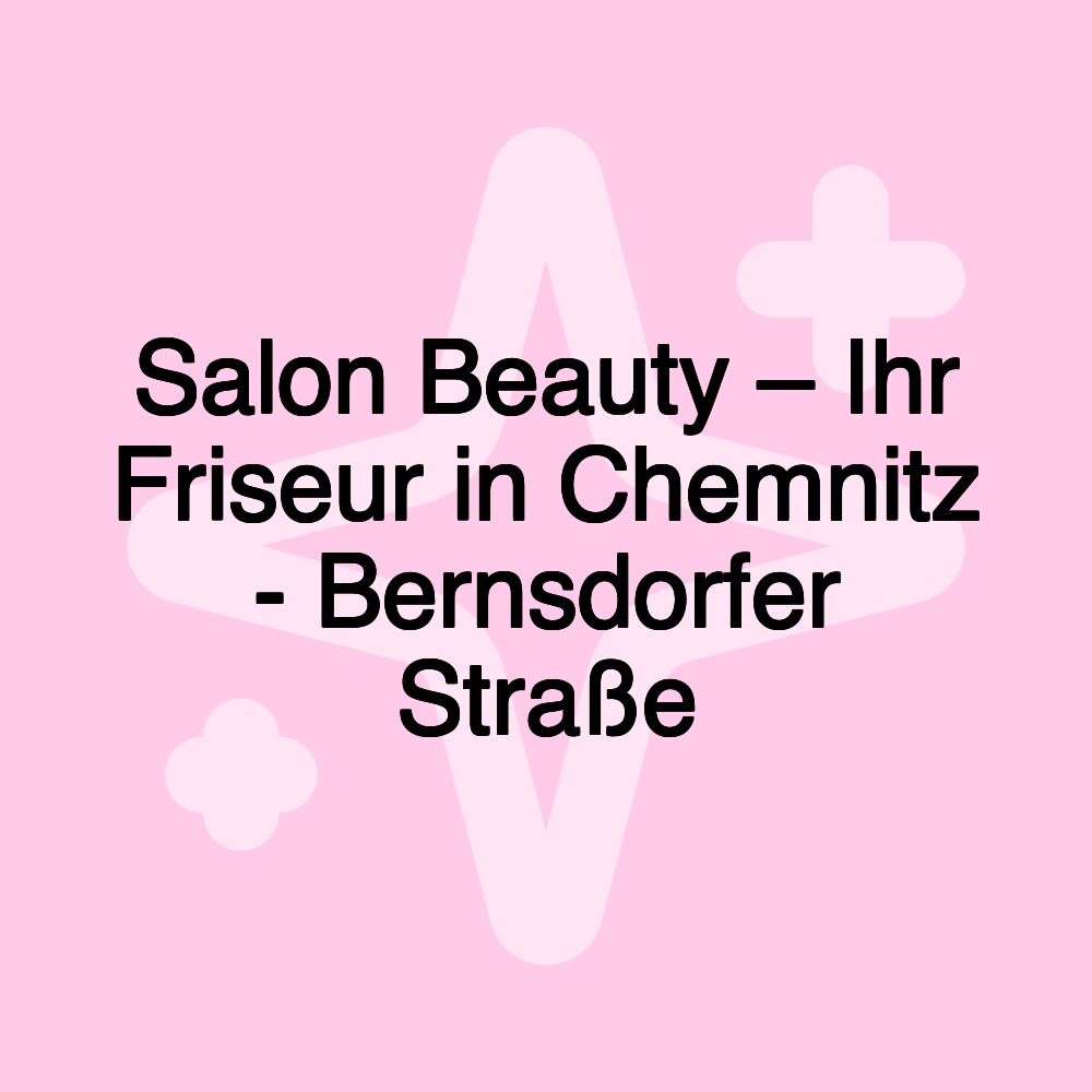 Salon Beauty – Ihr Friseur in Chemnitz - Bernsdorfer Straße