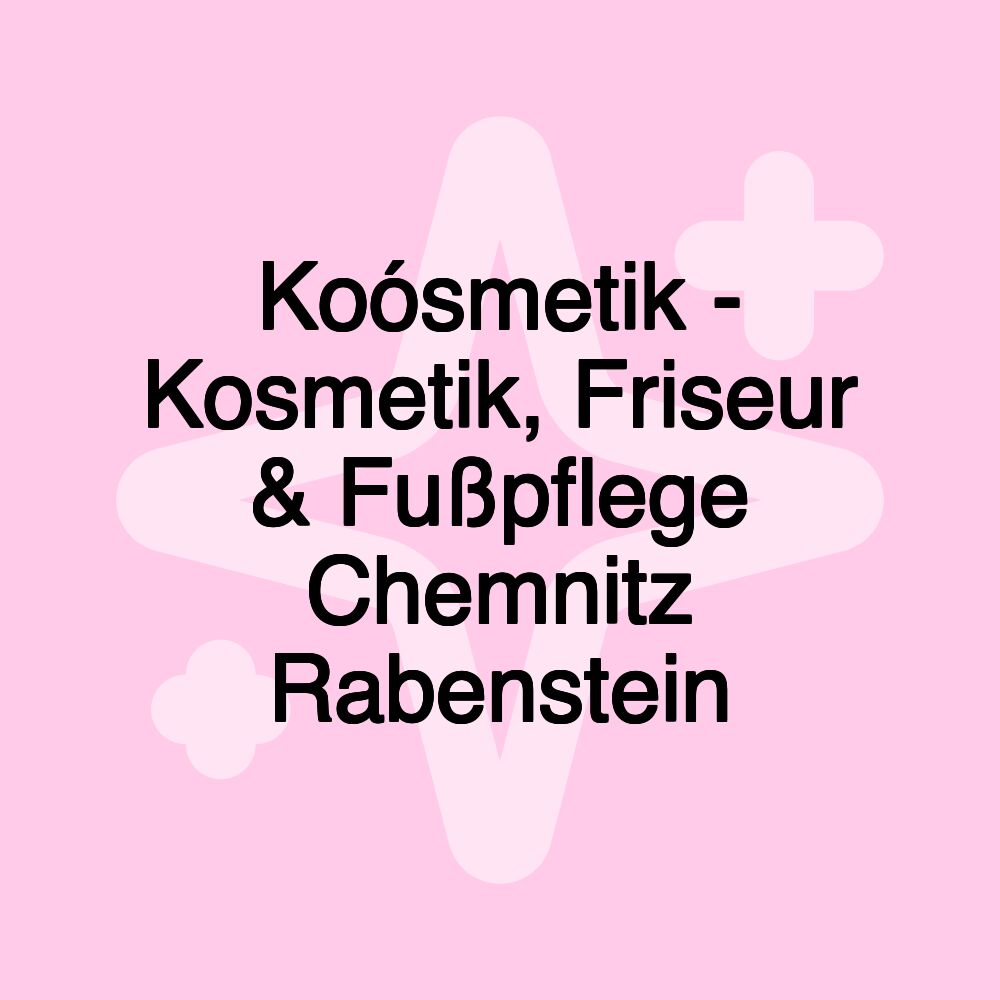 Koósmetik - Kosmetik, Friseur & Fußpflege Chemnitz Rabenstein