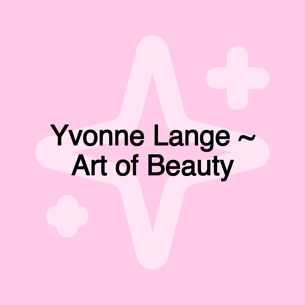 Yvonne Lange ~ Art of Beauty