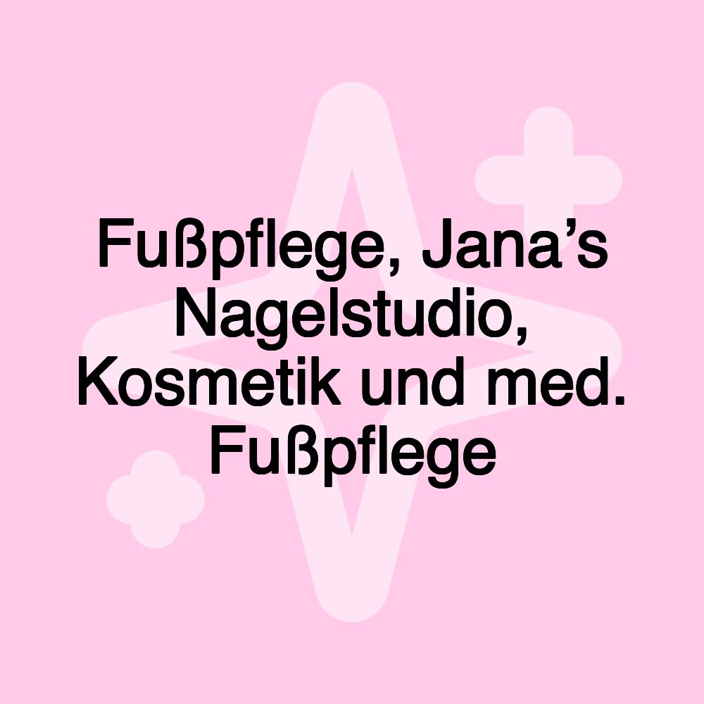 Fußpflege, Jana’s Nagelstudio, Kosmetik und med. Fußpflege