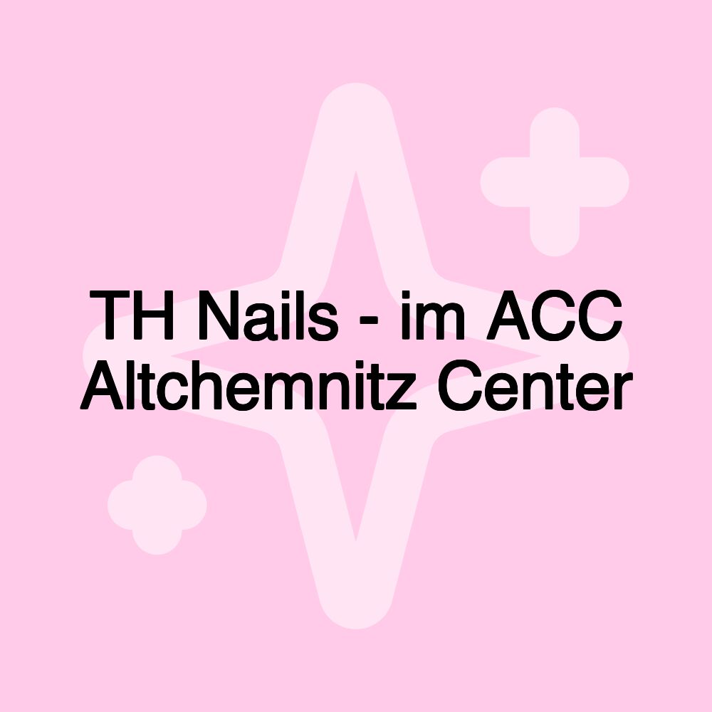 TH Nails - im ACC Altchemnitz Center