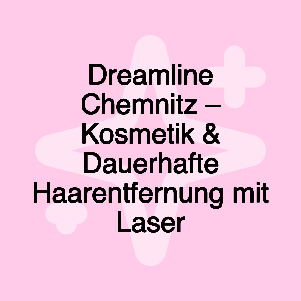 Dreamline Chemnitz – Kosmetik & Dauerhafte Haarentfernung mit Laser