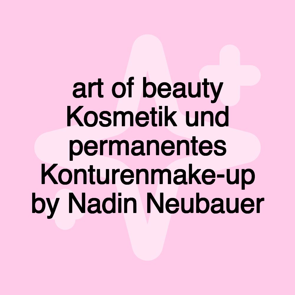 art of beauty Kosmetik und permanentes Konturenmake-up by Nadin Neubauer