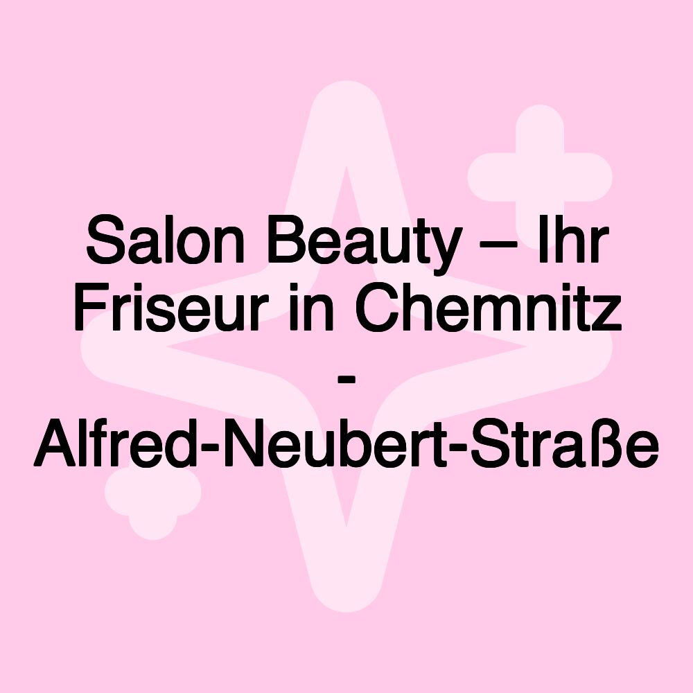 Salon Beauty – Ihr Friseur in Chemnitz - Alfred-Neubert-Straße